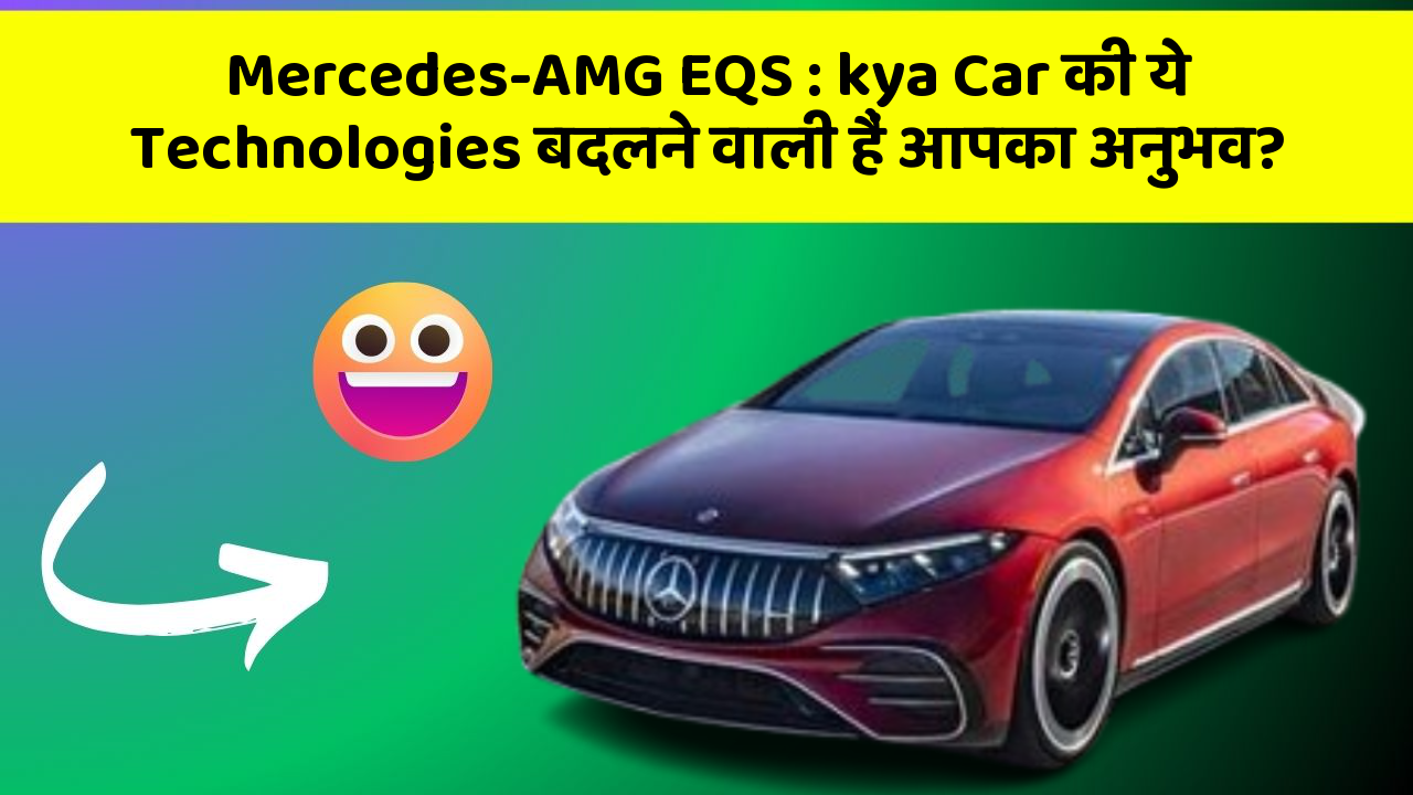Mercedes-AMG EQS: kya Car की ये Technologies बदलने वाली हैं आपका अनुभव?
