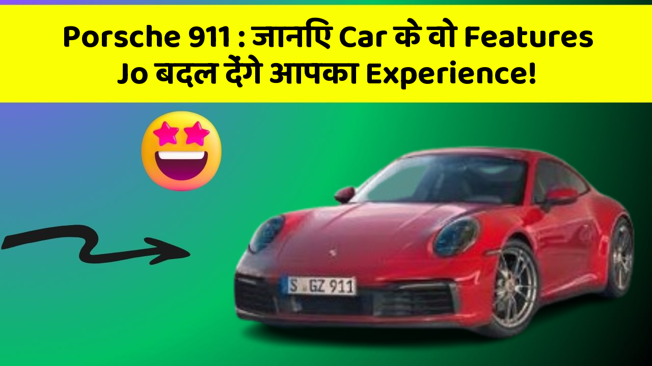 Porsche 911: जानिए Car के वो Features Jo बदल देंगे आपका Experience!